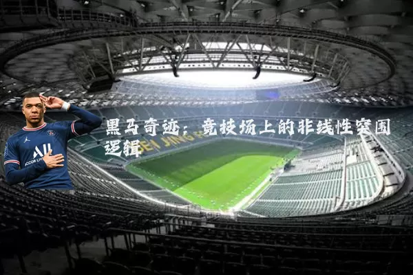 黑马奇迹:竞技场上的非线性突围逻辑
