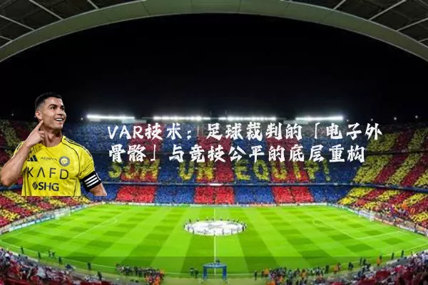 VAR技术:足球裁判的「电子外骨骼」与竞技公平的底层重构