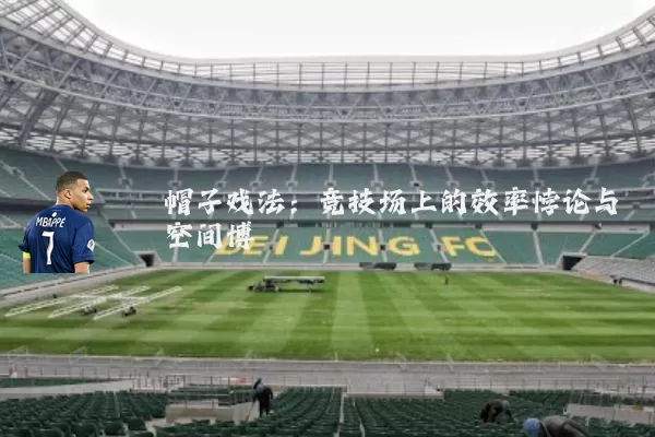 帽子戏法:竞技场上的效率悖论与空间博弈