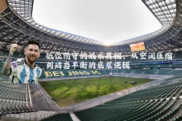 低位防守的战术真相：从空间压缩到动态平衡的底层逻辑