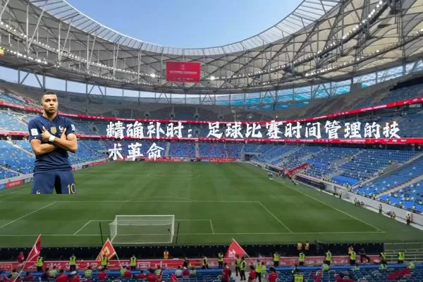 精确补时：足球比赛时间管理的技术革命